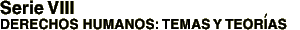 Serie VIII: Derechos Humanos: Temas y Teor&iacute;as